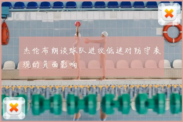 杰伦布朗谈球队进攻低迷对防守表现的负面影响