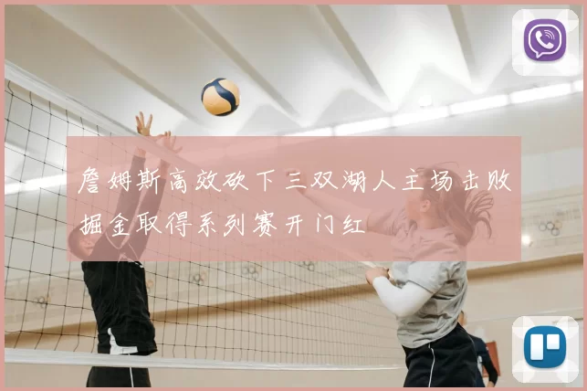 詹姆斯高效砍下三双湖人主场击败掘金取得系列赛开门红