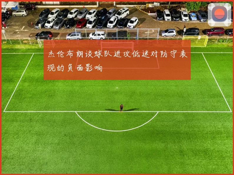 杰伦布朗谈球队进攻低迷对防守表现的负面影响