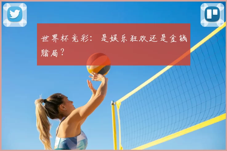 世界杯竞彩：是娱乐狂欢还是金钱赌局？