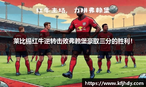 莱比锡红牛逆转击败弗赖堡豪取三分的胜利！