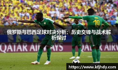 俄罗斯与巴西足球对决分析：历史交锋与战术解析探讨