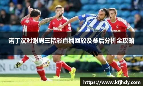 诺丁汉对谢周三精彩直播回放及赛后分析全攻略