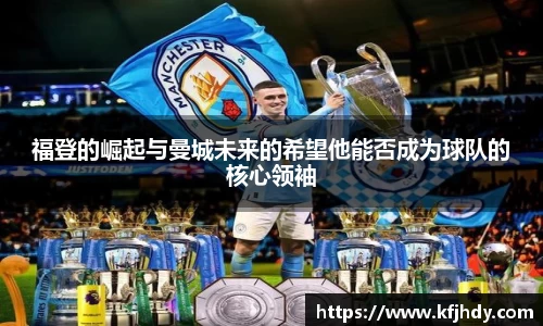 福登的崛起与曼城未来的希望他能否成为球队的核心领袖