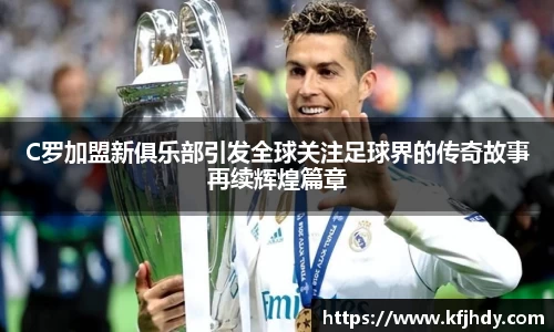 C罗加盟新俱乐部引发全球关注足球界的传奇故事再续辉煌篇章